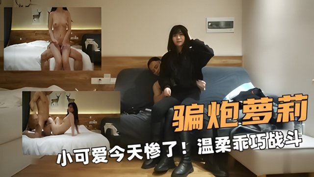 骗炮萝莉小可爱今天惨了!温柔乖巧战斗