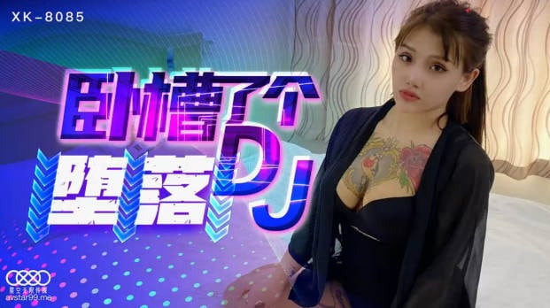 星空传媒国产强档新作- 卧槽了个DJ堕落 豪乳诱惑 爆操全身狂野纹身DJ 纹身女神觉醒